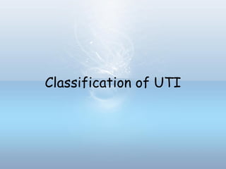Classification of UTI
 