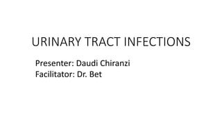 URINARY TRACT INFECTIONS
Presenter: Daudi Chiranzi
Facilitator: Dr. Bet
 