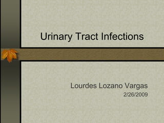 Urinary Tract Infections
Lourdes Lozano Vargas
2/26/2009
 
