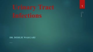 Urinary Tract
Infections
DR. DEREJE WAKGARI
MARCH 2021
1
 