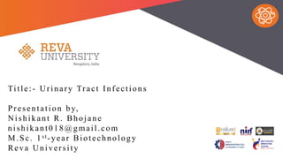 ELISA and its ResearchImplication
Title:- Urinary Tract Infections
Presentation by,
Nishikant R. Bhojane
nishikant018@gmail.com
M.Sc. 1 st-year Biotechnology
Reva University
 