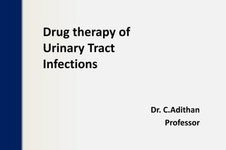 Drug therapy of
Urinary Tract
Infections
Dr. C.Adithan
Professor
 