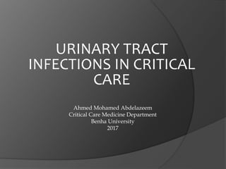 URINARY TRACT
INFECTIONS IN CRITICAL
CARE
Ahmed Mohamed Abdelazeem
Critical Care Medicine Department
Benha University
2017
 