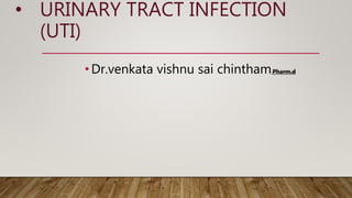 • URINARY TRACT INFECTION
(UTI)
• Dr.venkata vishnu sai chinthamPharm.d
 