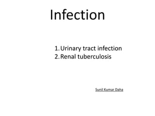 Infection
1.Urinary tract infection
2.Renal tuberculosis
Sunil Kumar Daha
 