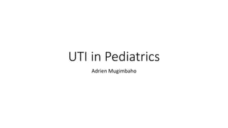 UTI in Pediatrics
Adrien Mugimbaho
 