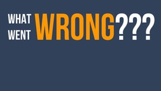 wrong???what
went
 