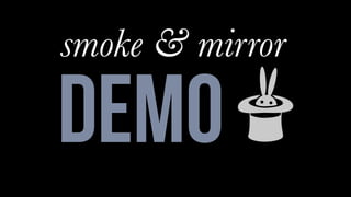 demo
smoke & mirror
 
