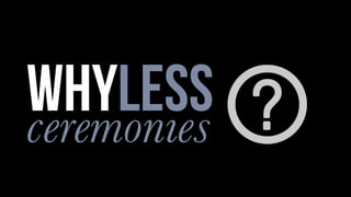 ceremonies
WHYless
 
