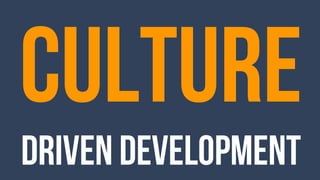 culture
driven development
 