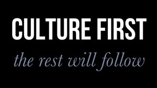 culture first
the rest will follow
 