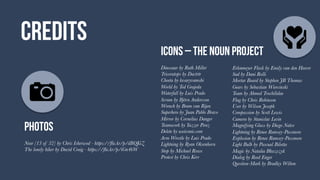 credits
photos
Near [13 of 52] by Chris Isherwod - https://ﬂic.kr/p/dBQKiZ
The lonely hiker by David Craig - https://ﬂic.kr/p/iGn4bW
icons – the noun project

Dinosaur by Ruth Miller
Triceratops by Dactrtr 
Cheeta by kesaryvamshi
World by Ted Grajeda
Waterfall by Luis Prado
Scrum by Björn Andersson
Wrench by Bram van Rijen
Superhero by Juan Pablo Bravo
Mirror by Cornelius Danger
Teamwork by Yazzer Perez
Delete by useiconic.com
Arm Wrestle by Luis Prado
Lightning by Ryan Oksenhorn
Stop by Michael Rowe
Protest by Chris Kerr
Erlenmeyer Flask by Emily van den Heever 
Sad by Dani Rolli
Mortar Board by Stephen JB Thomas
Gears by Sebastian Wiercinski
Team by Ahmed Trochilidae
Flag by Chris Robinson
User by Wilson Joseph
Compassion by Scott Lewis
Camera by Stanislav Levin
Magnifying Glass by Diego Naïve
Lightning by Renee Ramsey-Passmore
Explosion by Renee Ramsey-Passmore
Light Bulb by Pascual Bilotta 
Magic by Natalia Błaszczyk
Dialog by Reed Enger
Question-Mark by Bradley Wilton
 