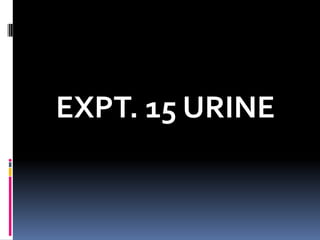 EXPT. 15 URINE
 