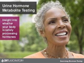 Urine Hormone
Metabolite Testing
Insight into
whether
your body
is safely
processing
hormones
 