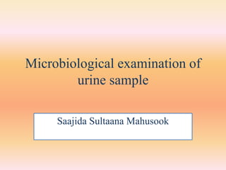 Microbiological examination of
urine sample
Saajida Sultaana Mahusook
 