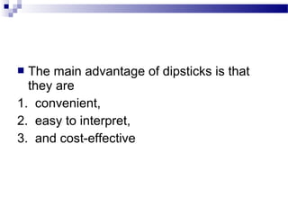  The main advantage of dipsticks is that
they are
1. convenient,
2. easy to interpret,
3. and cost-effective
 