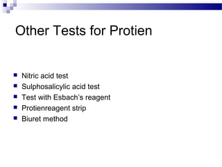 Other Tests for Protien
 Nitric acid test
 Sulphosalicylic acid test
 Test with Esbach’s reagent
 Protienreagent strip
 Biuret method
 