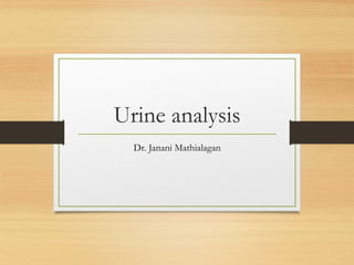 Urine analysis
Dr. Janani Mathialagan
 