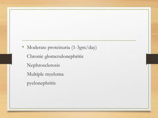 • Moderate proteinuria (1-3gm/day)
Chronic glomerulonephritis
Nephrosclerosis
Multiple myeloma
pyelonephritis
 