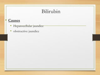 Bilirubin
• Causes
• Hepatocellular jaundice
• obstructive jaundice
 