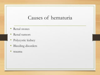 Causes of hematuria
• Renal stones
• Renal tumors
• Polycystic kidney
• Bleeding disorders
• trauma
 