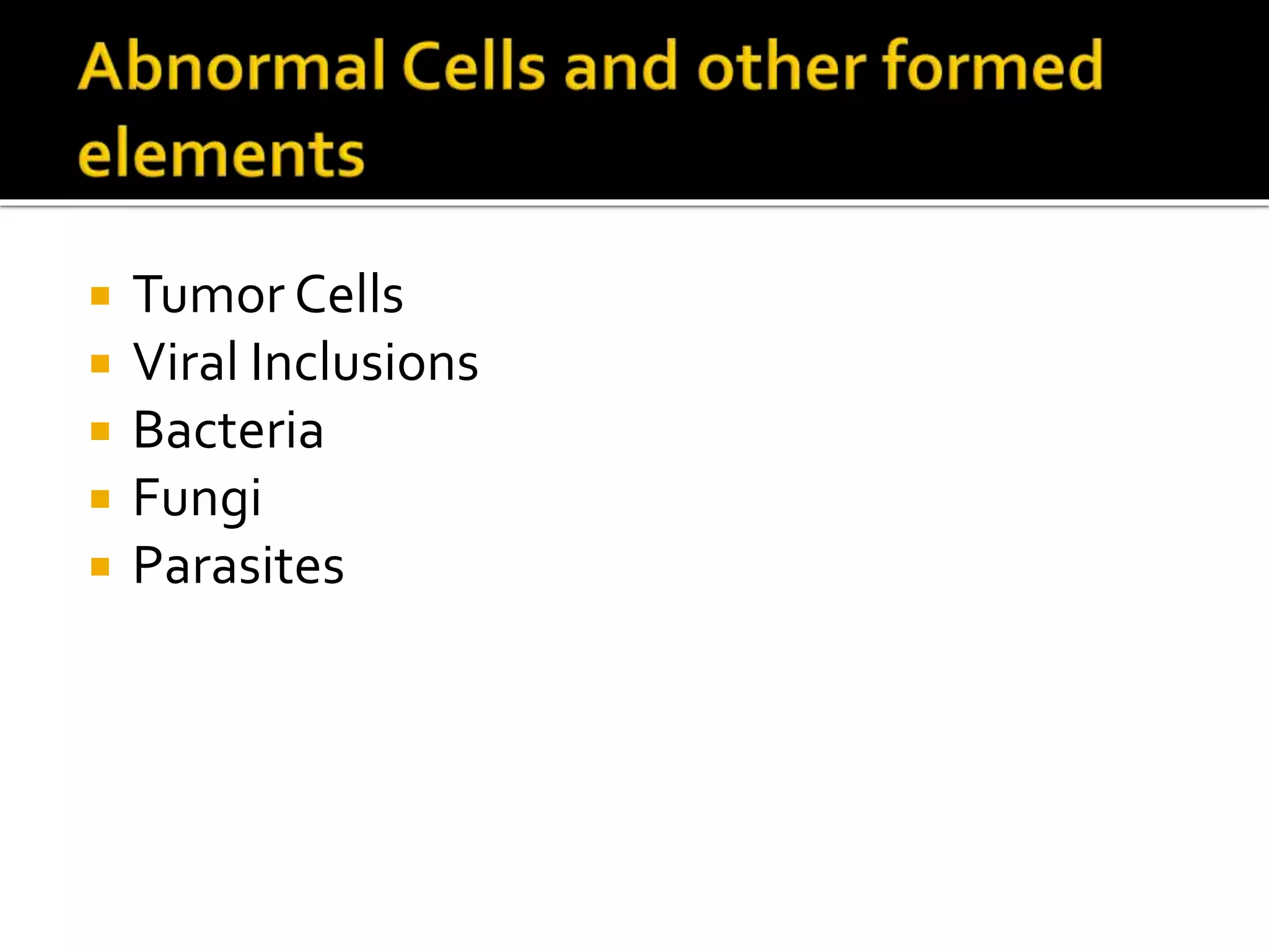  Tumor Cells
 Viral Inclusions
 Bacteria
 Fungi
 Parasites
 