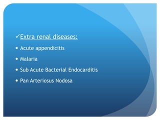 Extra renal diseases:
 Acute appendicitis
 Malaria
 Sub Acute Bacterial Endocarditis
 Pan Arteriosus Nodosa
 
