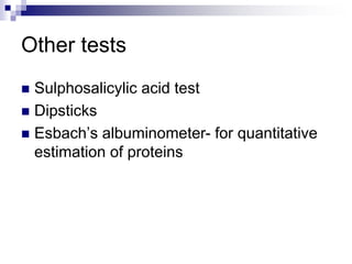 Other tests
 Sulphosalicylic acid test
 Dipsticks
 Esbach’s albuminometer- for quantitative
estimation of proteins
 