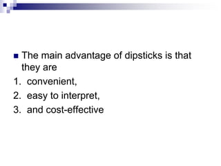  The main advantage of dipsticks is that
they are
1. convenient,
2. easy to interpret,
3. and cost-effective
 