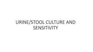URINE/STOOL CULTURE AND
SENSITIVITY
 