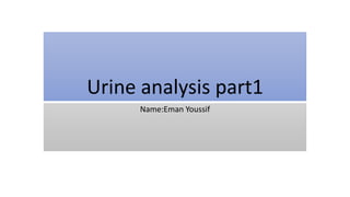 Urine analysis part1
Name:Eman Youssif
 