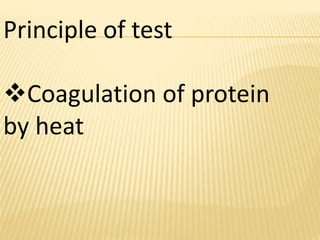 Principle of test
Coagulation of protein
by heat
 