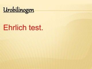 Urobilinogen
Ehrlich test.
 