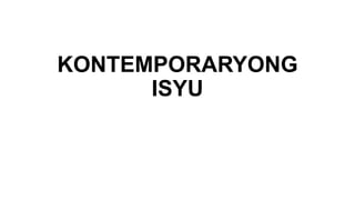 KONTEMPORARYONG
ISYU
 