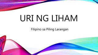 URI NG LIHAM
Filipino sa Piling Larangan
 