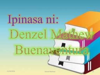 11/29/2016 Denzel Mathew 15
Ipinasa ni:
 