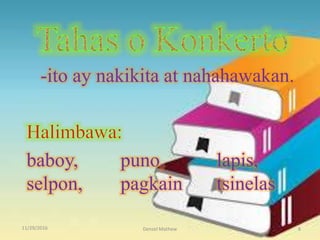 11/29/2016 Denzel Mathew 8
-ito ay nakikita at nahahawakan.
baboy, puno, lapis,
selpon, pagkain tsinelas
 