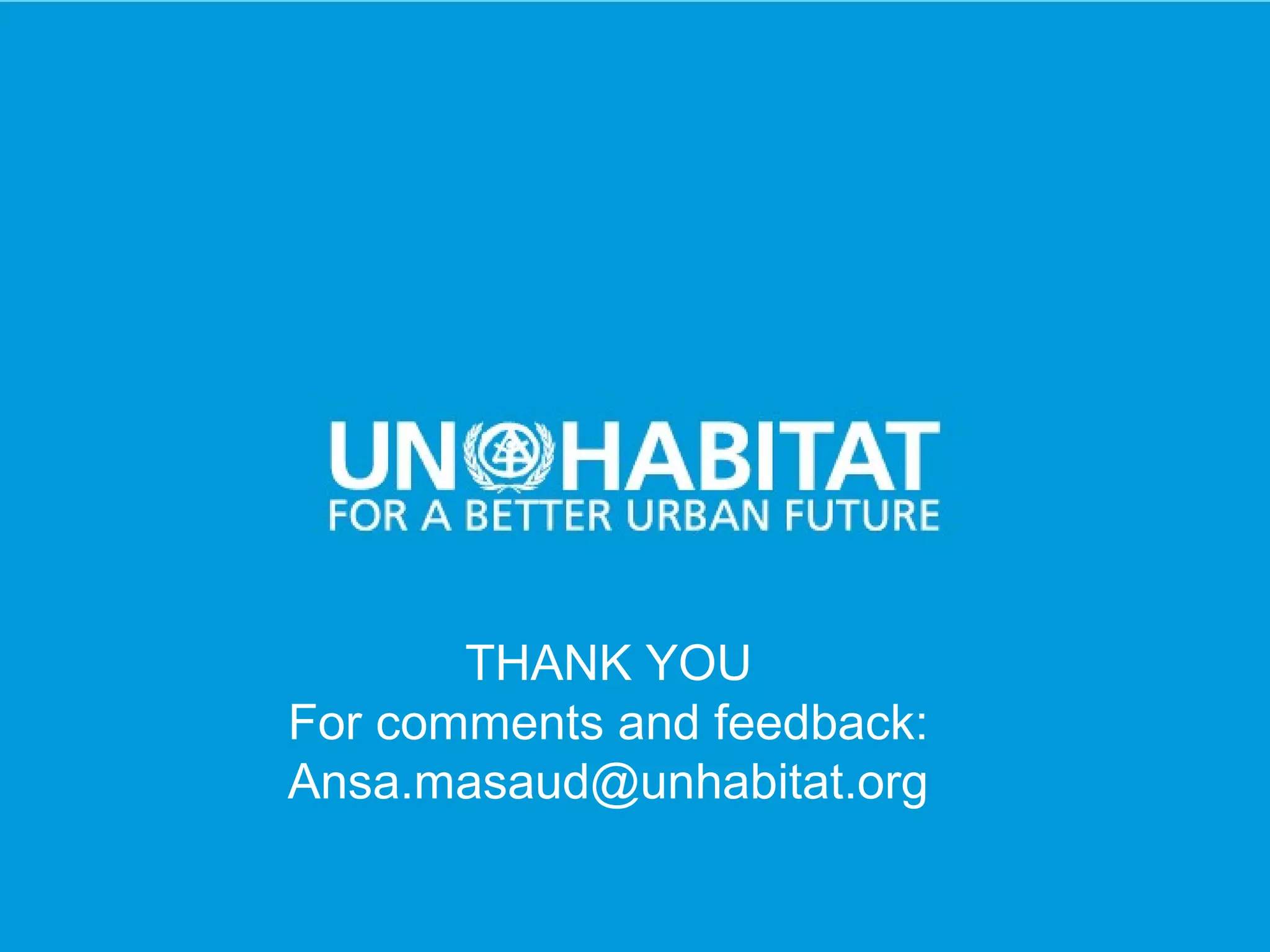 THANK YOU
     For comments and feedback:
     Ansa.masaud@unhabitat.org

17
 