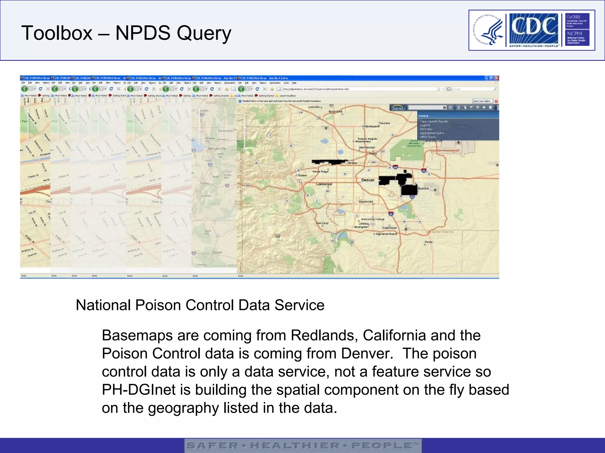 Toolbox – NPDS Query National Poison Control Data Service Basemaps are coming from Redlands, California and the Poison Control data is coming from Denver.  The poison control data is only a data service, not a feature service so PH-DGInet is building the spatial component on the fly based on the geography listed in the data. 