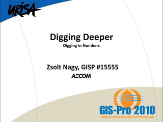 Digging Deeper
Digging in Numbers
Zsolt Nagy, GISP #15555
 