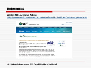 References
URISA Local Government GIS Capability Maturity Model
Winter 2011 ArcNews Article:
http://www.esri.com/news/arcnews/winter1011articles/urisa-proposes.html
 