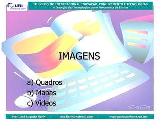 IMAGENS a) Quadros b) Mapas c) Vídeos 
