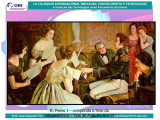 D. Pedro I – compondo o hino da Independência - Tela de Augusto Bracet  