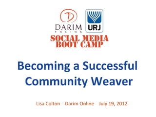 Becoming a Successful
 Community Weaver
   Lisa Colton Darim Online July 19, 2012
 