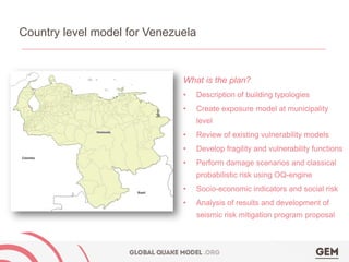 Country level model for Venezuela 
What is the plan? 
• 
Description of building typologies 
• 
Create exposure model at m...