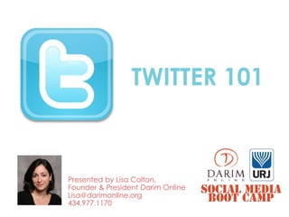 TWITTER 101



Presented by Lisa Colton,
Founder & President Darim Online
Lisa@darimonline.org
434.977.1170
 