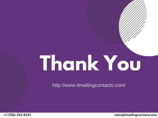 Thank You
+1 (786)-352-8141 sales@itmailingcontacts.com
http://www.itmailingcontacts.com/
 