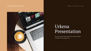 Podcast Branding Presentation
Urkena
Presentation
Make a type specimen book unknown printer took type and good
scrambled it to make a type specimen.
W W W . U R K E N A . C O M
 