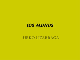 LOS MONOS

Urko Lizarraga
 