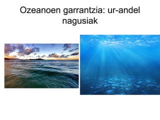 Ozeanoen garrantzia: ur-andel
         nagusiak
 